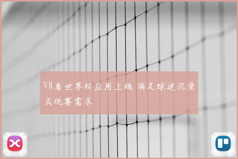 VR看世界杯应用上线 满足球迷沉浸式观赛需求