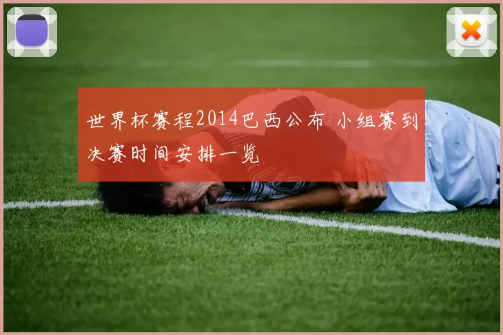 世界杯赛程2014巴西公布 小组赛到决赛时间安排一览